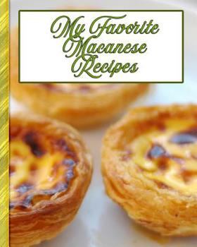 Paperback My Favorite Macanese Recipes: 150 Pages to Keep the Best Recipes from Macau Ever! Book