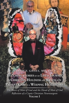 Touching Stories of My Life in Journey to Christian Holiness and Hands- on Patient Care in a Weeping Healthcare: The Brain of Man of God and the Hand ... Reflection of a Coptic Christian Neurosurgeon