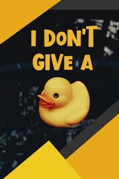 I Don't Give A Duck: Punny Adult Rubber Duck Notebook