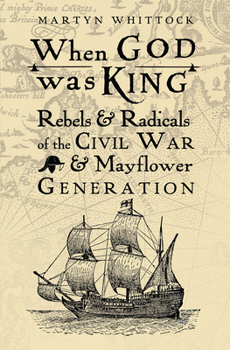 Hardcover When God was King: Rebels & Radicals of the Civil War & Mayflower Generation Book