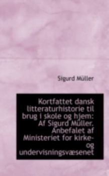 Paperback Kortfattet Dansk Litteraturhistorie Til Brug I Skole Og Hjem: AF Sigurd Muller. Anbefalet AF Ministe Book