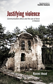 Paperback Justifying Violence: Communicative Ethics and the Use of Force in Kosovo Book