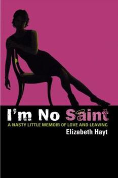 Hardcover I'm No Saint: A Nasty Little Memoir of Love and Leaving Book