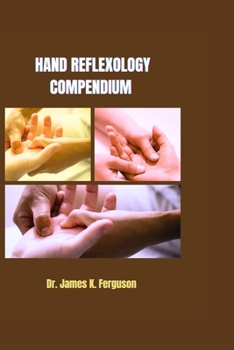HAND REFLEXOLOGY COMPENDIUM (Reflexology Therapy and Holistic Healing Series)