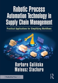 Paperback Robotic Process Automation Technology in Supply Chain Management: Practical Applications for Simplifying Workflows Book