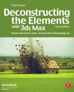 Paperback Deconstructing the Elements with 3ds Max: Create Natural Fire, Earth, Air and Water Without Plug-Ins Book