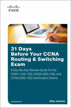 Paperback 31 Days Before Your CCNA Routing & Switching Exam: A Day-By-Day Review Guide for the Icnd1/Ccent (100-105), Icnd2 (200-105), and CCNA (200-125) Certif Book