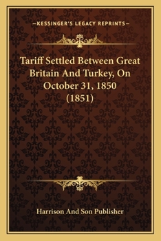 Paperback Tariff Settled Between Great Britain And Turkey, On October 31, 1850 (1851) Book
