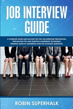 Paperback Job Interview Guide: A Complete Guide And Success Tips For Job Interview Preparation. Preparation Tips and Question Answering Techniques. W Book
