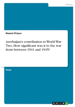 Paperback Azerbaijan's contribution to World War Two. How significant was it to the war front between 1941 and 1945? Book