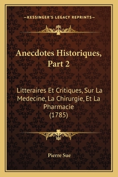 Paperback Anecdotes Historiques, Part 2: Litteraires Et Critiques, Sur La Medecine, La Chirurgie, Et La Pharmacie (1785) [French] Book