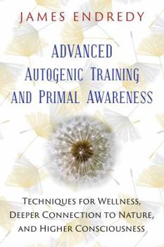 Paperback Advanced Autogenic Training and Primal Awareness: Techniques for Wellness, Deeper Connection to Nature, and Higher Consciousness Book