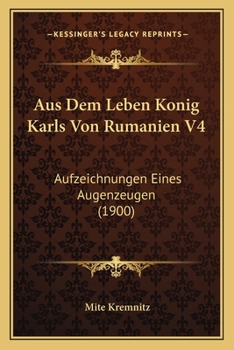 Paperback Aus Dem Leben Konig Karls Von Rumanien V4: Aufzeichnungen Eines Augenzeugen (1900) [German] Book