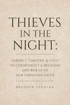 Paperback Thieves in the Night: Faking 1 Timothy and Titus to Counterfeit a Religion and Rob Us of Our Christian Faith Book