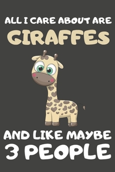 Paperback All I Care About Are Giraffes And Like Maybe 3 People: Giraffe Gifts For Giraffe Lovers - Blank Lined Notebooks, Journals, Planners and Diaries to Wri Book