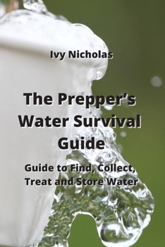 Paperback The Prepper's Water Survival Guide: Guide to Find, Collect, Treat and Store Water Book