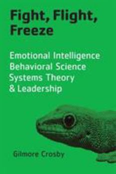 Paperback Fight, Flight, Freeze: Emotional Intelligence, Behavioral Science, Systems Theory & Leadership Book