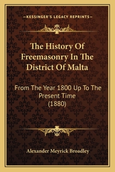 Paperback The History Of Freemasonry In The District Of Malta: From The Year 1800 Up To The Present Time (1880) Book