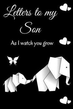 Paperback Letters To My Son as I Watch You Grow: 6 X 9 110 Page Blank Journal To Write Letters To Your Son As He Grows Up Book