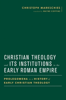 Hardcover Christian Theology and Its Institutions in the Early Roman Empire: Prolegomena to a History of Early Christian Theology Book