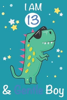I am 13 and Gentle Boy: Dinosaur Journal, My Dinosaur Book A Happy Birthday 13 Years Old Dinosaur Activity Journal Notebook for Kids, 13 Year Old ... Boys, Best Gift for 13 Year Old Boy Birthday