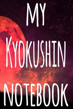 My Kyokushin Notebook: The perfect way to record your martial arts progression - 6x9 119 page lined journal!