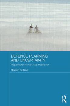 Hardcover Defence Planning and Uncertainty: Preparing for the Next Asia-Pacific War Book