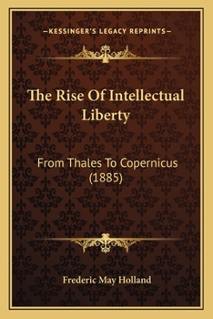 Paperback The Rise Of Intellectual Liberty: From Thales To Copernicus (1885) Book