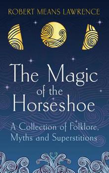 Paperback The Magic of the Horseshoe: Folklore, Myth & Superstition Book