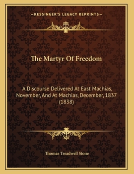 Paperback The Martyr Of Freedom: A Discourse Delivered At East Machias, November, And At Machias, December, 1837 (1838) Book