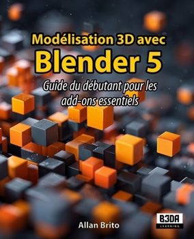 Modélisation 3D avec Blender 5: Guide du débutant pour les add-ons essentiels (French Edition)