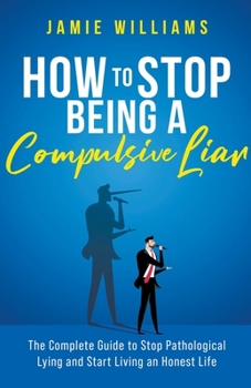 Paperback How To Stop Being a Compulsive Liar: The Complete Guide to Stop Pathological Lying and Start Living an Honest Life Book