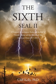 Paperback The Sixth Seal II: A Prewrath Commentary Redux on the Rise of Donald Trump and the Decline of the American Order, 2017-2021 Book