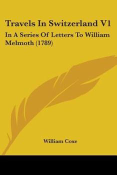 Paperback Travels In Switzerland V1: In A Series Of Letters To William Melmoth (1789) Book