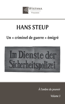 Hans Steup: Un « criminel de guerre » émigré (À l'ombre du pouvoir) (French Edition)