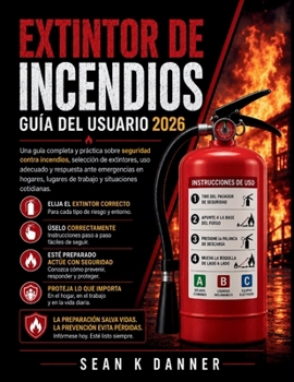 Extintor de Incendios Guía del Usuario 2026: Una guía completa y práctica sobre seguridad contra incendios, selección de extintores, uso adecuado y re