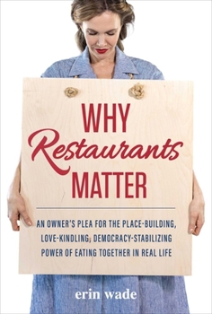 Hardcover Why Restaurants Matter: An Owner's Plea for the Place-Building, Democracy-Stabilizing, Love-Kindling Power of Eating Together in Real Life Book