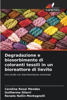 Degradazione e biosorbimento di coloranti tessili in un bioreattore di lievito (Italian Edition)