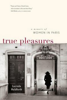 Paperback True Pleasures: A Memoir of Women in Paris Book