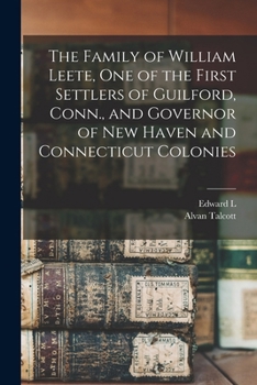 The Family of William Leete: One of the First Settlers of Guilford, Conn., and Governor of New Haven and Connecticut Colonies
