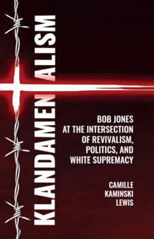 Klandamentalism: Bob Jones at the Intersection of Revivalism, Politics, and White Supremacy