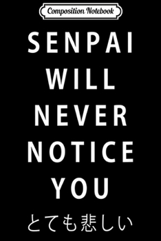 Composition Notebook: Senpai Will Never Notice You - Anime Japanese B Journal/Notebook Blank Lined Ruled 6x9 100 Pages