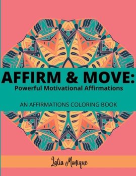 Paperback Affirm and Move: Powerful Motivational Affirmations: An Affirmations Coloring Book, Teens to Adults. Book