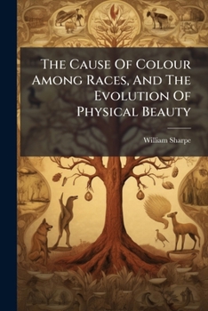 The Cause Of Colour Among Races, And The Evolution Of Physical Beauty