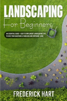 Paperback Landscaping for Beginners: An essential guide + easy to implement landscaping tips to give your backyard a fabulous and imposing looks Book