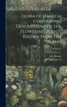 Hardcover Flora of Jamaica, Containing Descriptions of the Flowering Plants Known From the Island; Volume 1 Book