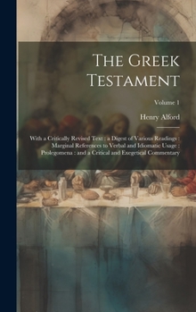 Hardcover The Greek Testament: With a Critically Revised Text: a Digest of Various Readings: Marginal References to Verbal and Idiomatic Usage: Prole Book