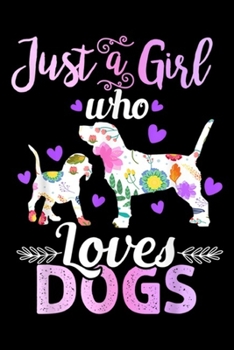 Just a Girl Who Loves Dogs: Dog Lovers Just a Girl Who Loves Dogs Women Kids Journal/Notebook Blank Lined Ruled 6x9 100 Pages