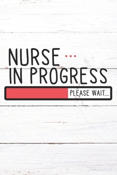 Nurse In Progress Please Wait: Nurse Journal / Notebook / Diary - Funny Quote Nurse Gift for School, Work, Birthday, or Christmas
