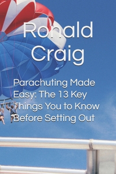 Paperback Parachuting Made Easy: The 13 Key Things You to Know Before Setting Out Book